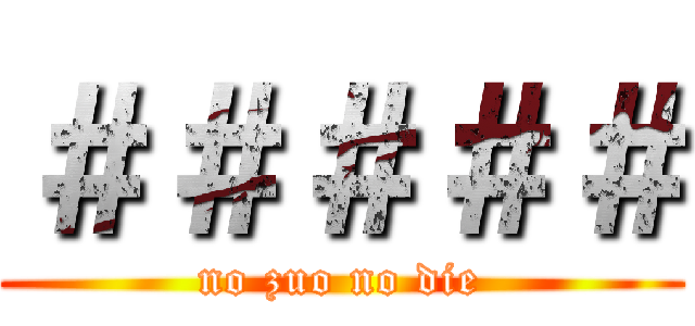 ＃＃＃＃＃ (no zuo no die)