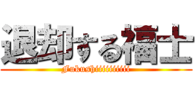 退却する福士 (Fukushiiiiiiiiii)