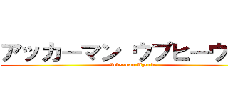 アッカーマン ウプヒーウブス (Ackerman Upsubs)