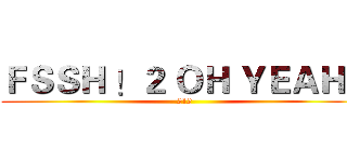 ＦＳＳＨ ！２ ＯＨ ＹＥＡＨ！ (212)
