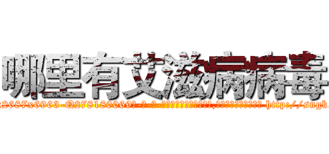 哪里有艾滋病病毒 (哪里有艾滋病病毒【电-186x2687x6963-Q278180069元-吉-药-业】我们做的是长期生意,靠的是老客户长期支持 http://sngk.net/0ATSjI
)