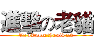 進擊の老貓 (To advance the old cat)