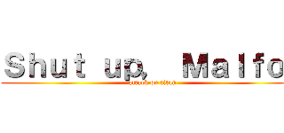 Ｓｈｕｔ ｕｐ， Ｍａｌｆｏｙ (attack on titan)