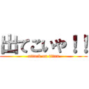 出てこいや！！ (attack on titan)