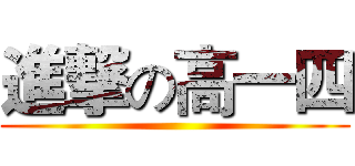進撃の高一四 ()