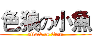 色狼の小魚 (attack on titan)