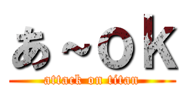 あ～ｏｋ (attack on titan)