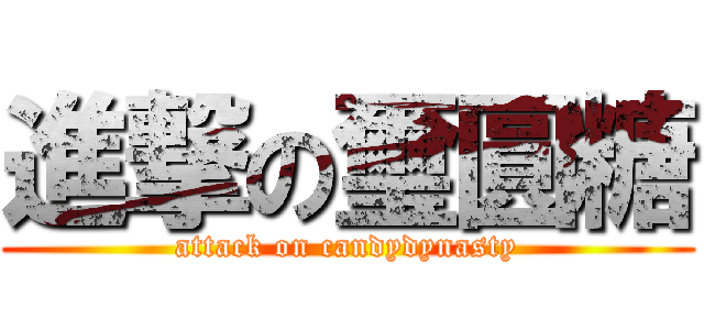 進撃の璽圓糖 (attack on candydynasty)