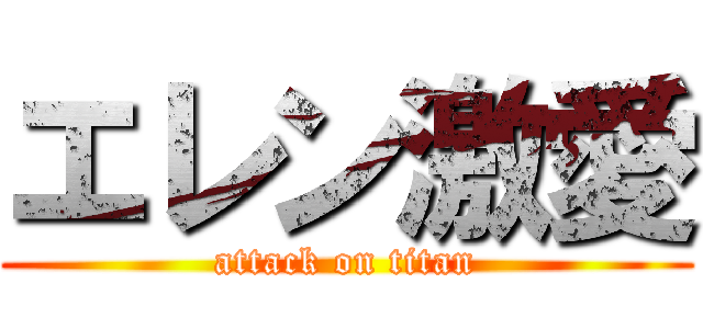 エレン激愛 (attack on titan)