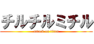 チルチルミチル (attack on titan)