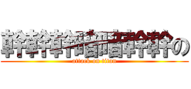 幹幹幹暗暗幹幹の (attack on titan)