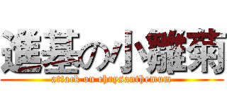 進基の小雛菊 (attack on chrysanthemum)