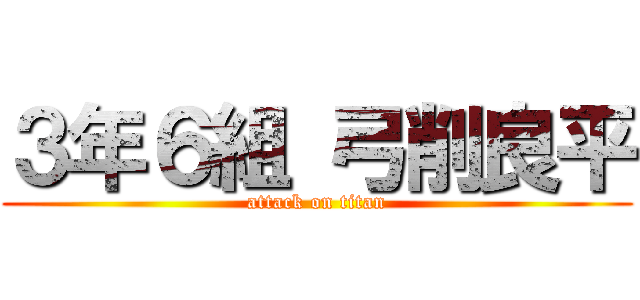 ３年６組 弓削良平 (attack on titan)