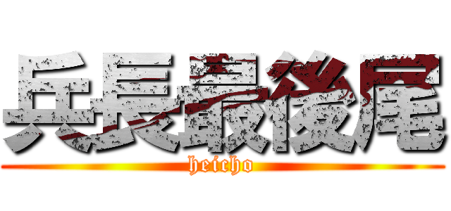 兵長最後尾 (heicho)