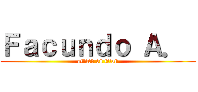 Ｆａｃｕｎｄｏ Ａ．  (attack on titan)