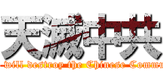 天滅中共 (The Heaven will destroy the Chinese Communist Party)