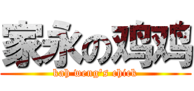 家永の鸡鸡 (kah weng's chick)