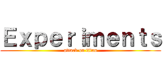 Ｅｘｐｅｒｉｍｅｎｔｓ (attack on titan)