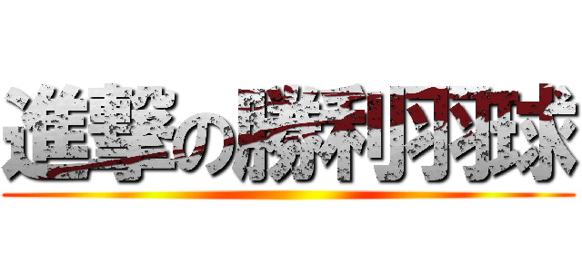 進撃の勝利羽球 ()