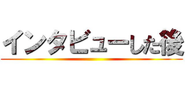 インタビューした後 ()