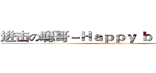 进击の聪哥－Ｈａｐｐｙ ｂｉｒｔｈｄａｙ (attack on titan)