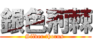 銀色荊棘 (Silver thorns )