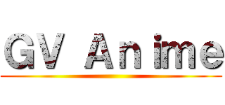 ＧＶ Ａｎｉｍｅ ()