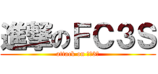 進撃のＦＣ３Ｓ (attack on ｆｃ3ｓ)