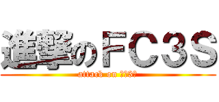 進撃のＦＣ３Ｓ (attack on ｆｃ3ｓ)