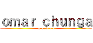 ｏｍａｒ ｃｈｕｎｇａ (anime frases)