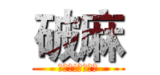 破麻 (小聲點!他聽不見)
