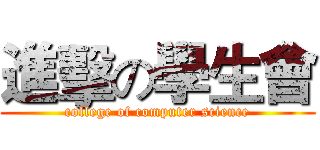 進擊の學生會 (college of computer science)