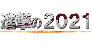 進撃の２０２１ (happy・new・year)