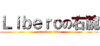 Ｌｉｂｅｒｏの右腕 (attack on titan)