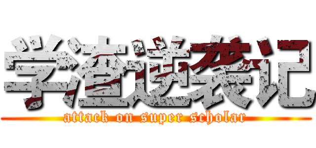 学渣逆袭记 (attack on super scholar)