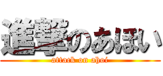 進撃のあほい (attack on ahoi)