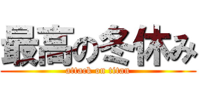 最高の冬休み (attack on titan)