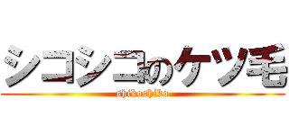 シコシコのケツ毛 (shikoshiko)