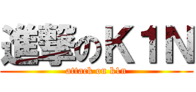 進撃のＫ１Ｎ (attack on k1n)