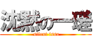 沈黙の一瑳 ( silent issa)