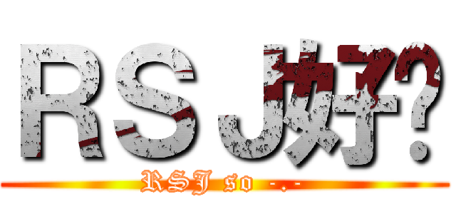 ＲＳＪ好屌 (RSJ so -.-)