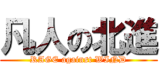 凡人の北進 (RAGE against WIND)