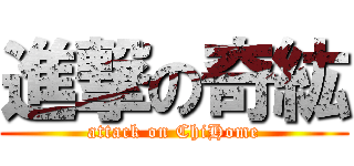 進撃の奇紘 (attack on ChiHome)