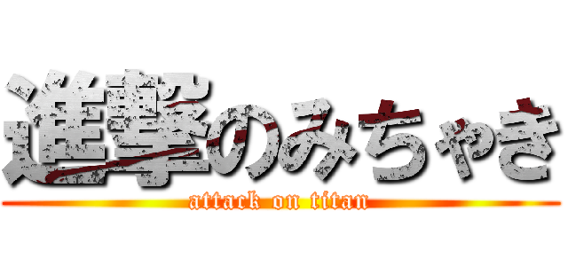 進撃のみちゃき (attack on titan)