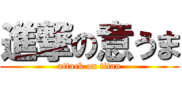 進撃の意うま (attack on titan)