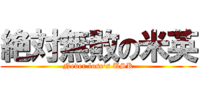 絶対無敗の米英 (Never lose\'s USK)