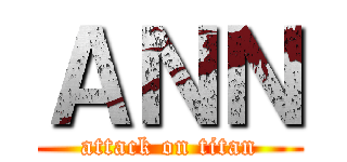 ＡＮＮ (attack on titan)