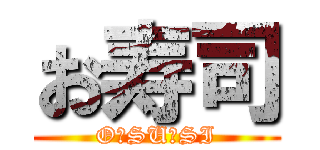 お寿司 (O　SU　SI)