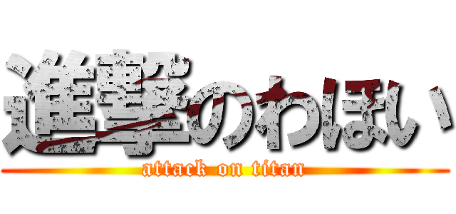 進撃のわほい (attack on titan)