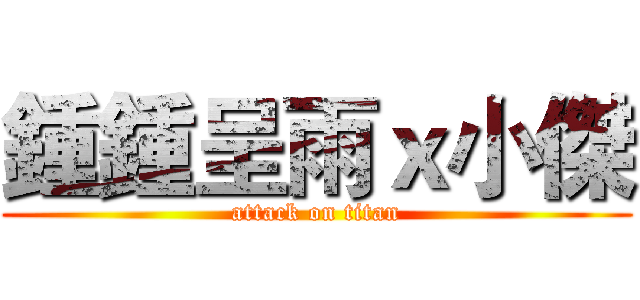 鍾鍾呈雨ｘ小傑 (attack on titan)